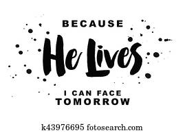 Because He Lives I can Face Tomorrow Because He Lives I can Face Tomorrow