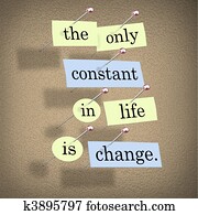 The Only Constant in Life is Change The Only Constant in Life is Change