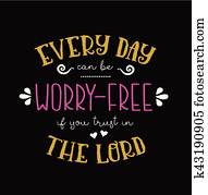Every Day Can be Worry Free if you Trust in the Lord Every Day Can be Worry Free if you Trust in the Lord