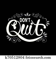 well off. please dont quit.