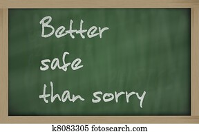 "   Better safe than sorry " written on a blackboard