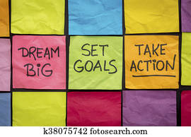 dream big, set goals, take action