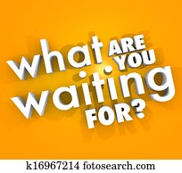 What Are You Waiting For Question Urgent Act Now